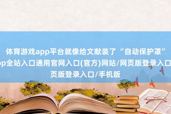 体育游戏app平台就像给文献装了 “自动保护罩”-开运app全站入口通用官网入口(官方)网站/网页版登录入口/手机版