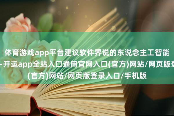 体育游戏app平台建议软件界说的东说念主工智能系统法子与工夫-开运app全站入口通用官网入口(官方)网站/网页版登录入口/手机版